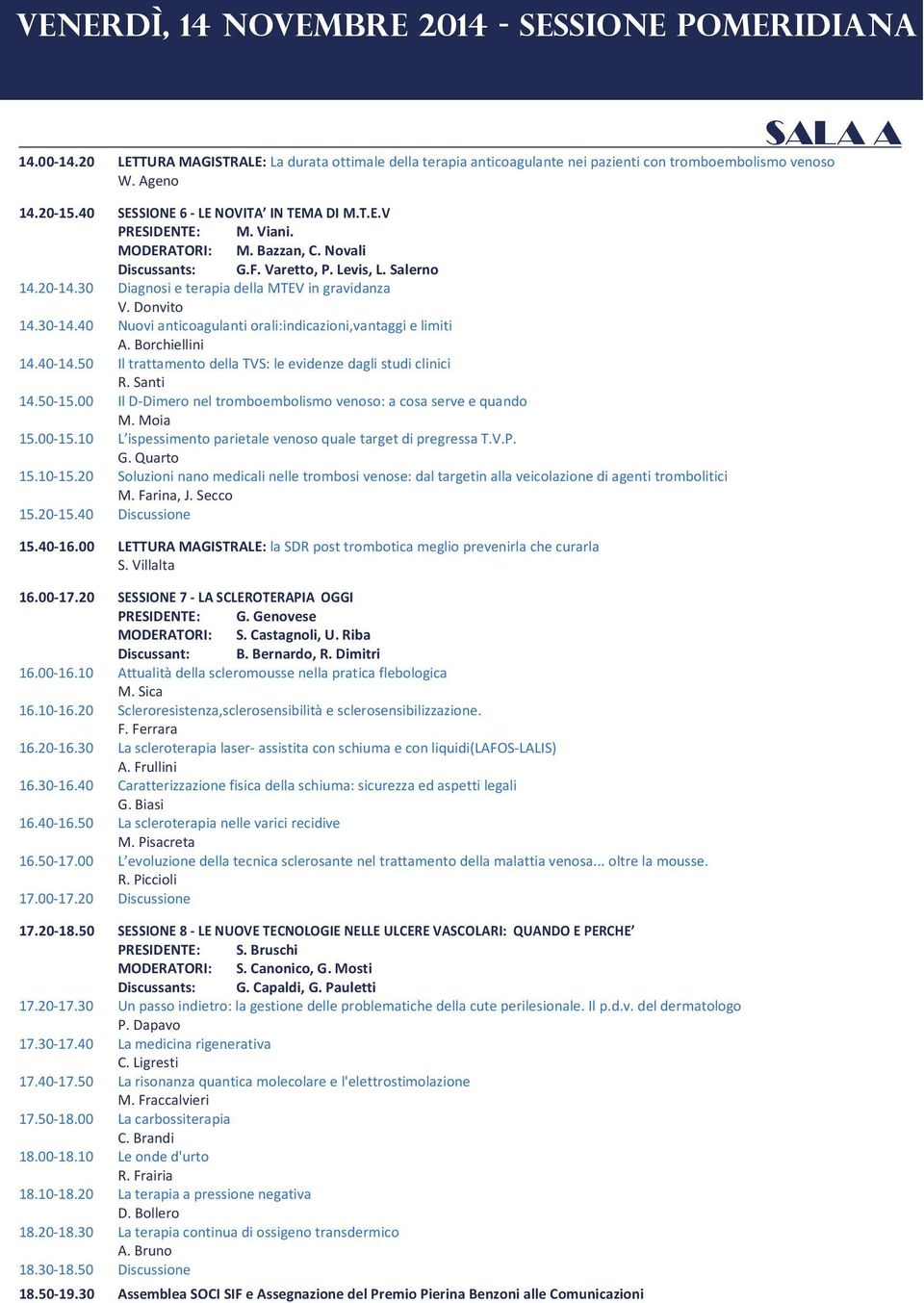 30 Diagnosi e terapia della MTEV in gravidanza V. Donvito 14.30-14.40 Nuovi anticoagulanti orali:indicazioni,vantaggi e limiti A. Borchiellini 14.40-14.