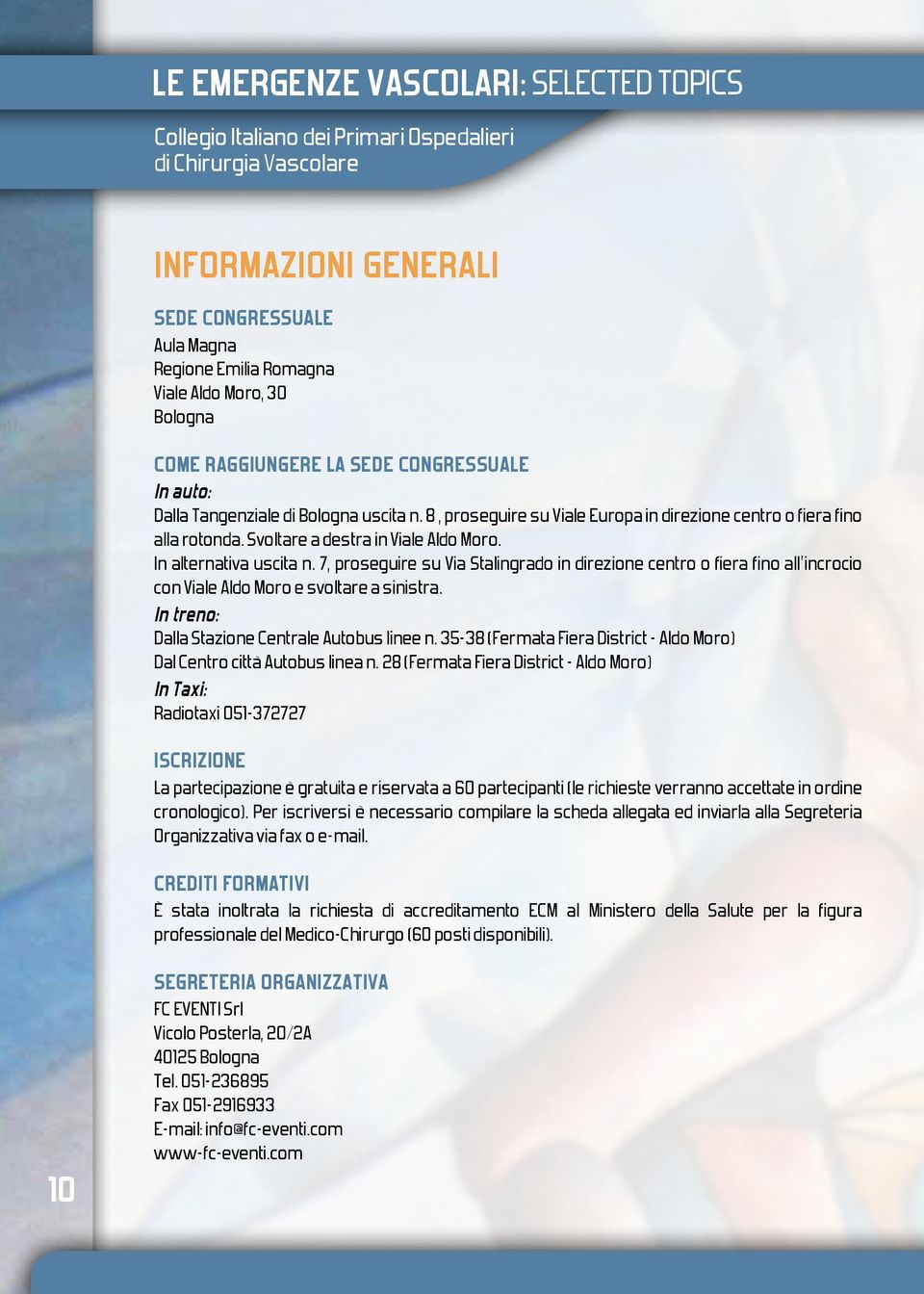 7, proseguire su Via Stalingrado in direzione centro o fiera fino all incrocio con Viale Aldo Moro e svoltare a sinistra. In treno: Dalla Stazione Centrale Autobus linee n.