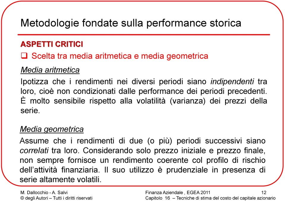 È mlt sensibile rispett alla vlatilità (varianza) dei prezzi della serie.