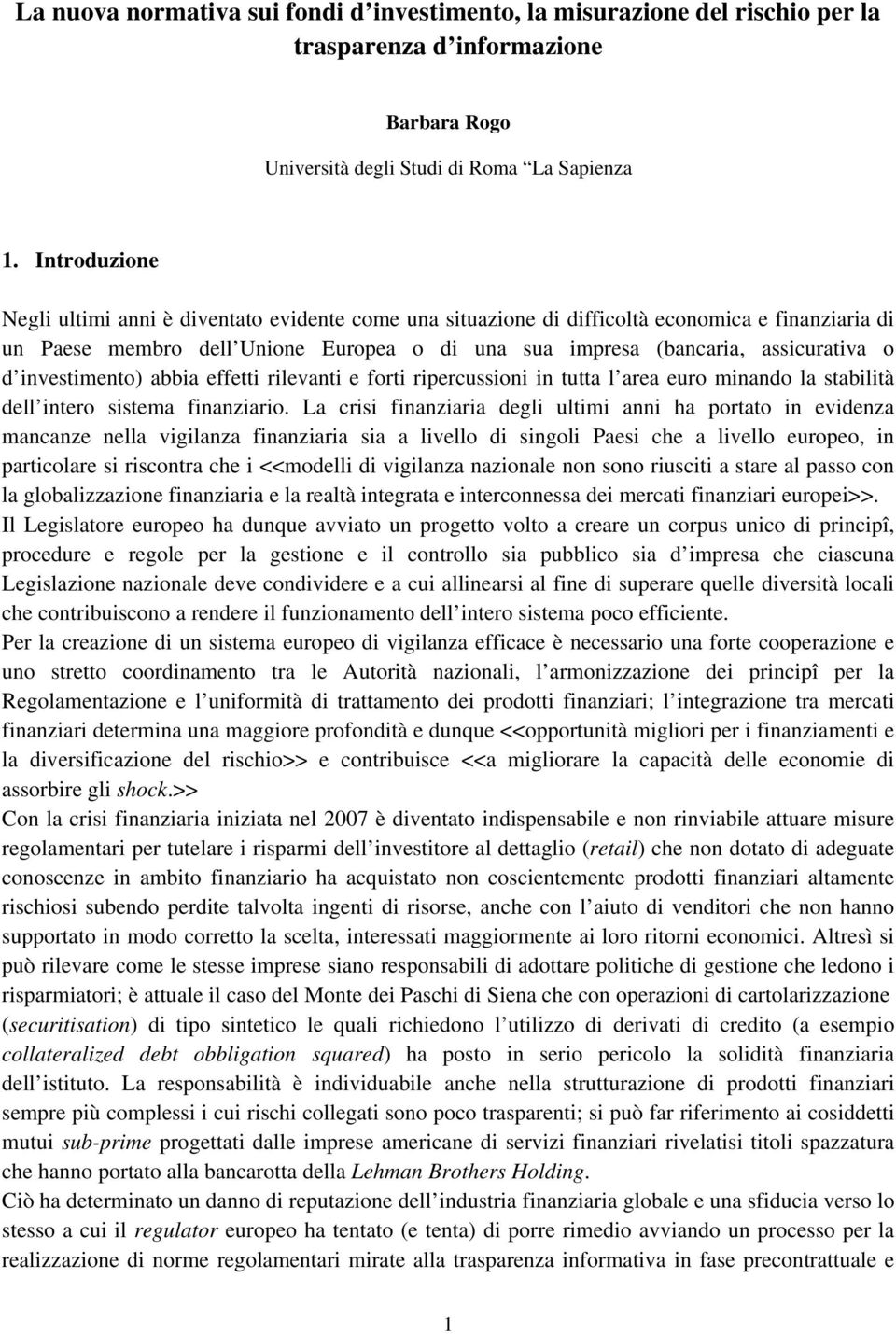 investimento) abbia effetti rilevanti e forti ripercussioni in tutta l area euro minando la stabilità dell intero sistema finanziario.