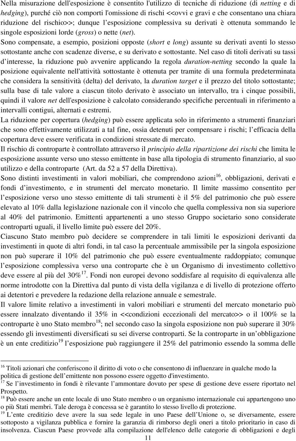 Sono compensate, a esempio, posizioni opposte (short e long) assunte su derivati aventi lo stesso sottostante anche con scadenze diverse, e su derivato e sottostante.