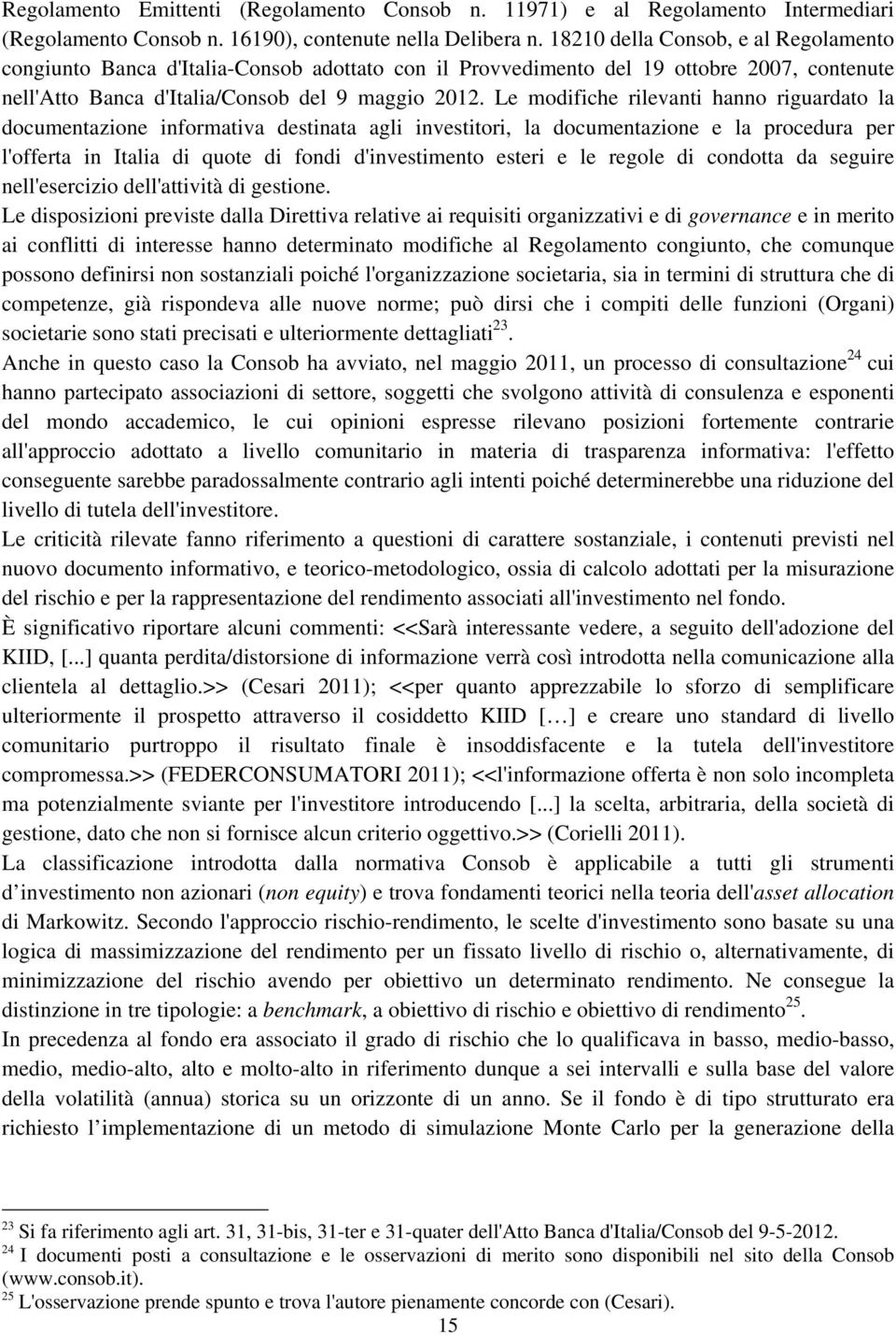 Le modifiche rilevanti hanno riguardato la documentazione informativa destinata agli investitori, la documentazione e la procedura per l'offerta in Italia di quote di fondi d'investimento esteri e le