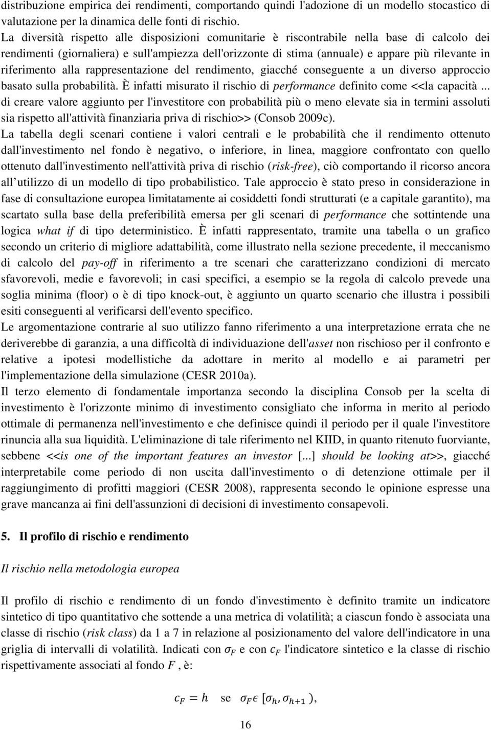 riferimento alla rappresentazione del rendimento, giacché conseguente a un diverso approccio basato sulla probabilità. È infatti misurato il rischio di performance definito come <<la capacità.