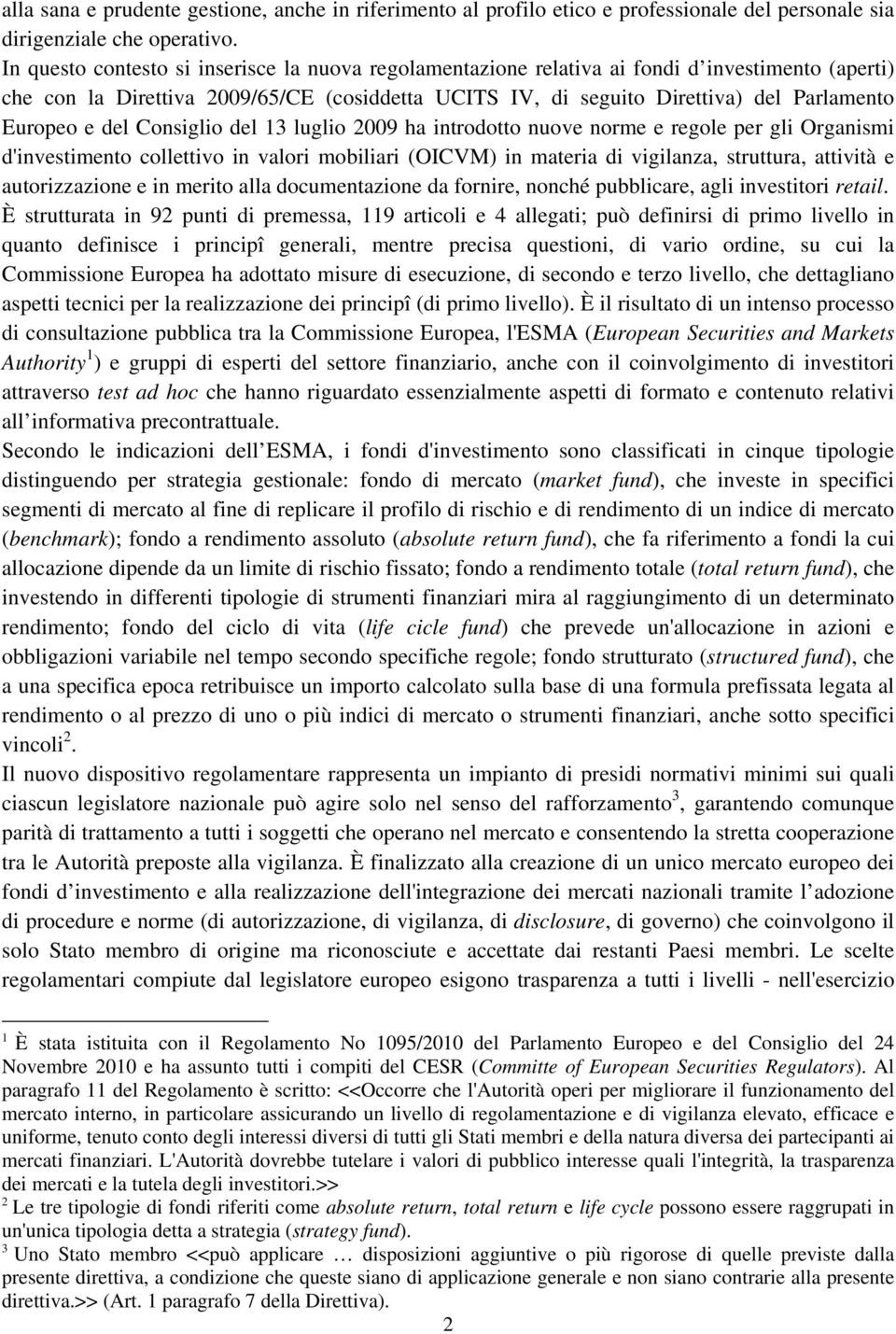 e del Consiglio del 13 luglio 2009 ha introdotto nuove norme e regole per gli Organismi d'investimento collettivo in valori mobiliari (OICVM) in materia di vigilanza, struttura, attività e