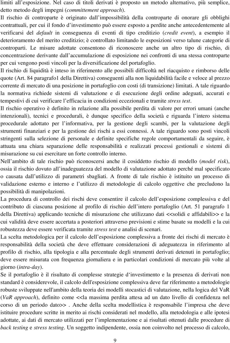 verificarsi del default in conseguenza di eventi di tipo creditizio (credit event), a esempio il deterioramento del merito creditizio; è controllato limitando le esposizioni verso talune categorie di