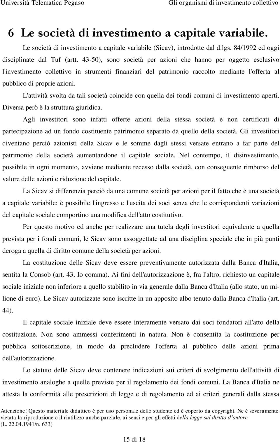 L'attività svolta da tali società coincide con quella dei fondi comuni di investimento aperti. Diversa però è la struttura giuridica.