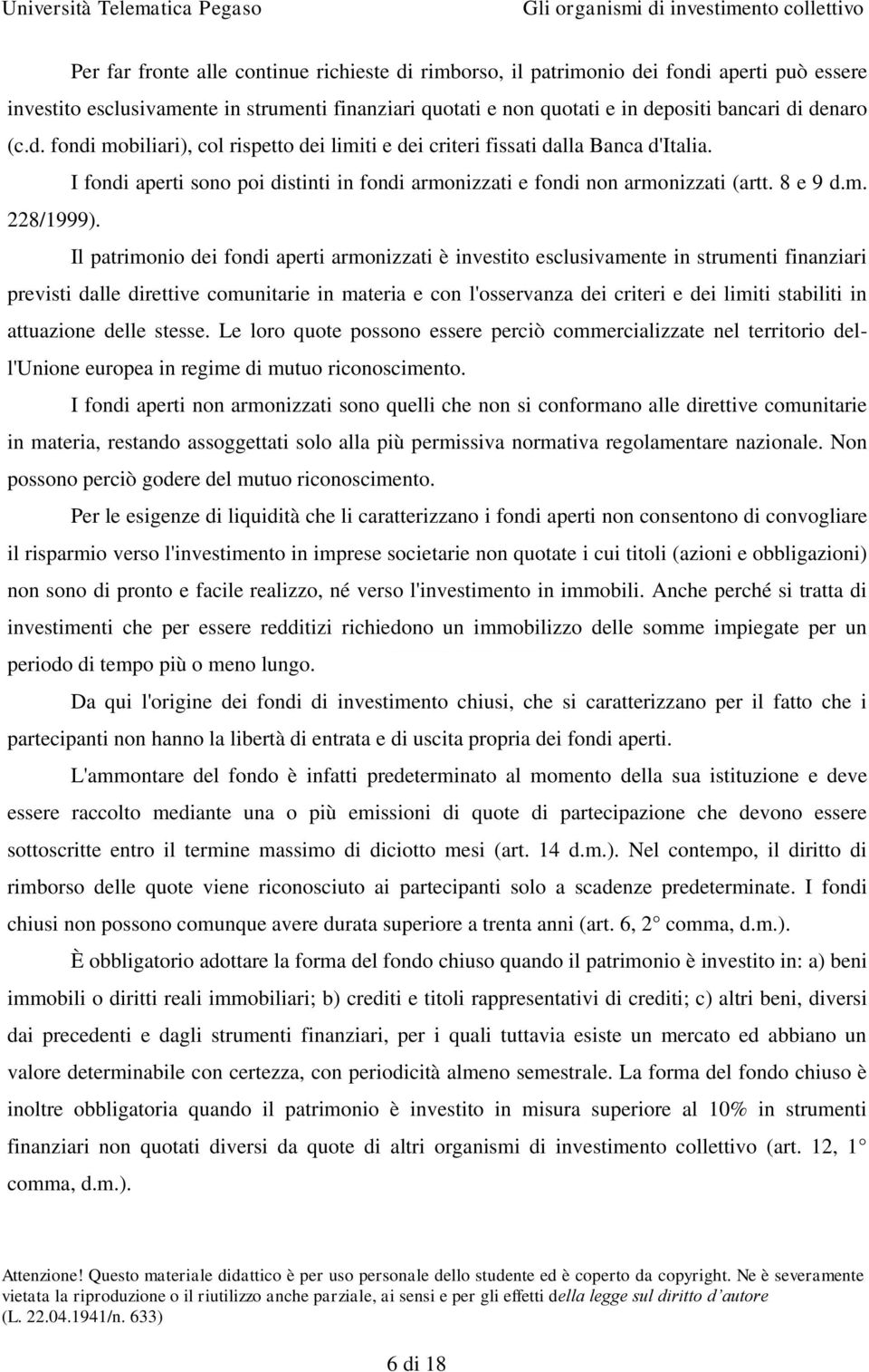 Il patrimonio dei fondi aperti armonizzati è investito esclusivamente in strumenti finanziari previsti dalle direttive comunitarie in materia e con l'osservanza dei criteri e dei limiti stabiliti in