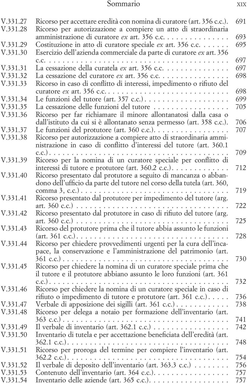 356 c.c.... 697 V.331.32 La cessazione del curatore ex art. 356 c.c.... 698 V.331.33 Ricorso in caso di conflitto di interessi, impedimento o rifiuto del curatore ex art. 356 c.c.... 698 V.331.34 Le funzioni del tutore (art.