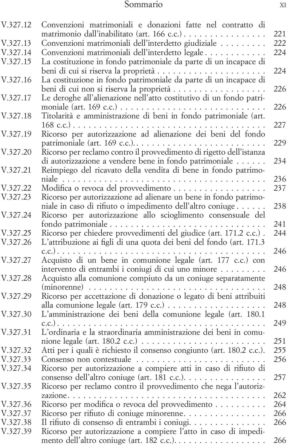 .. 226 V.327.17 Le deroghe all alienazione nell atto costitutivo di un fondo patrimoniale (art. 169 c.c.)... 226 V.327.18 Titolarità e amministrazione di beni in fondo patrimoniale (art. 168 c.c.)... 227 V.