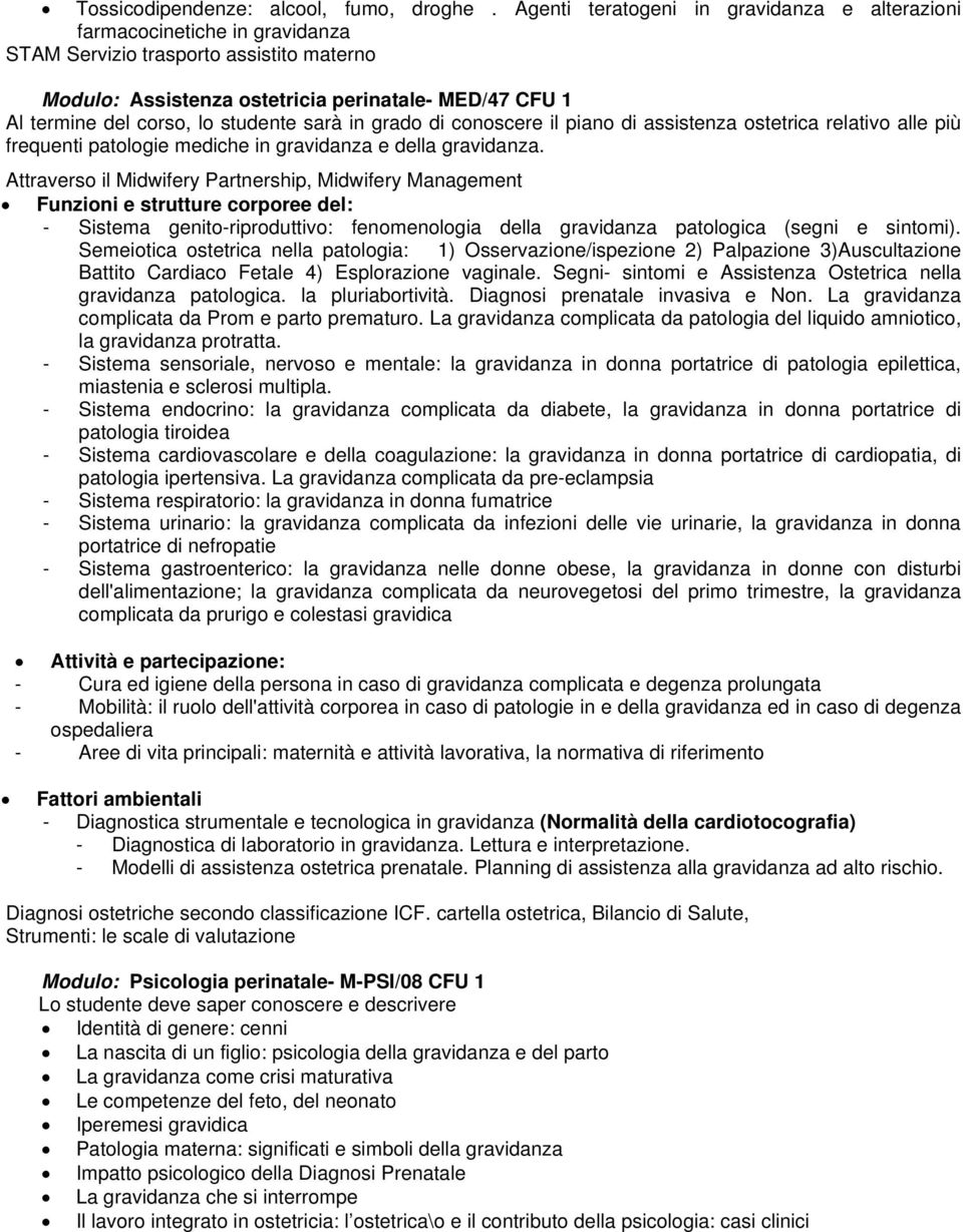 studente sarà in grado di conoscere il piano di assistenza ostetrica relativo alle più frequenti patologie mediche in gravidanza e della gravidanza.