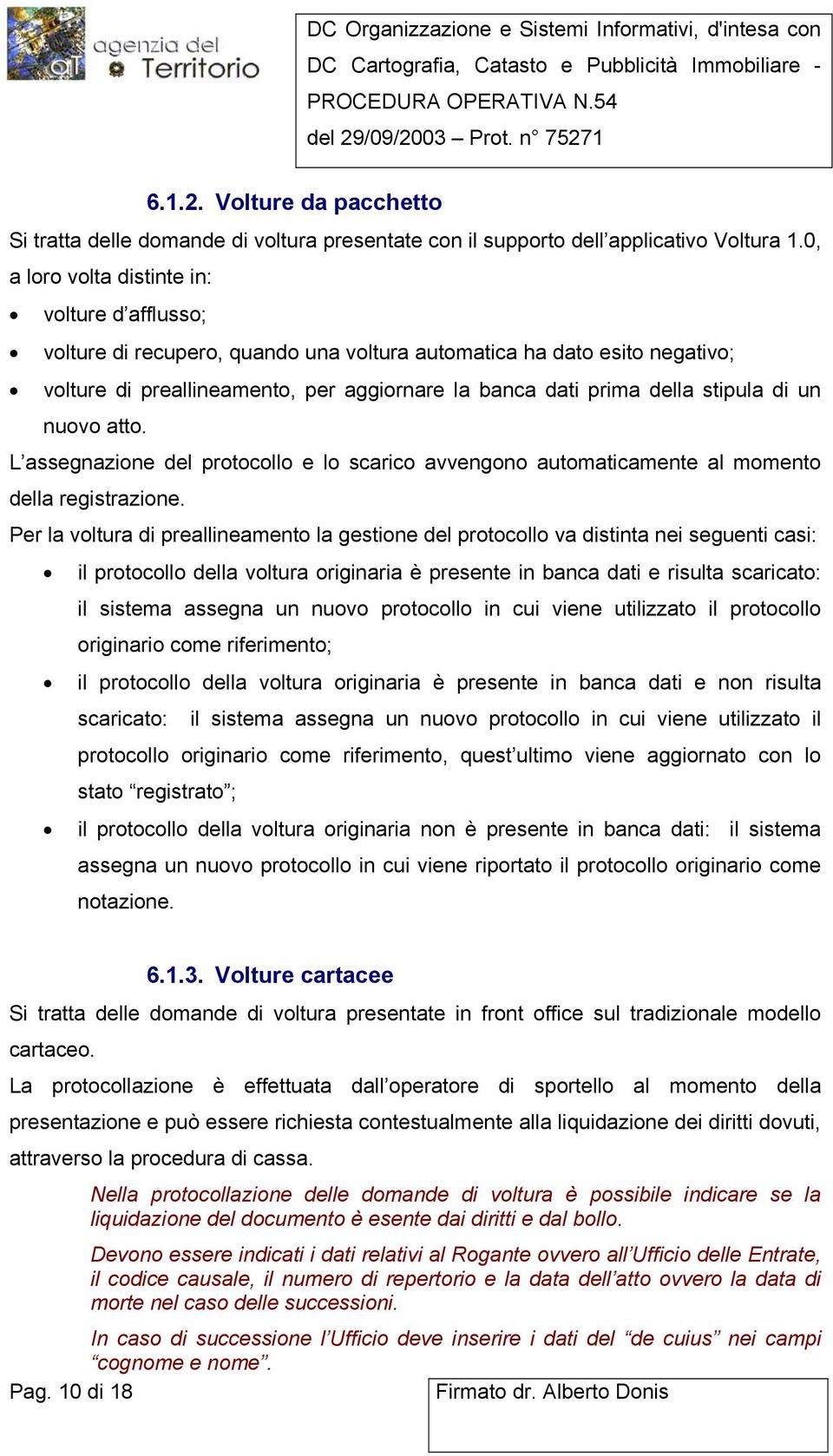 stipula di un nuovo atto. L assegnazione del protocollo e lo scarico avvengono automaticamente al momento della registrazione.