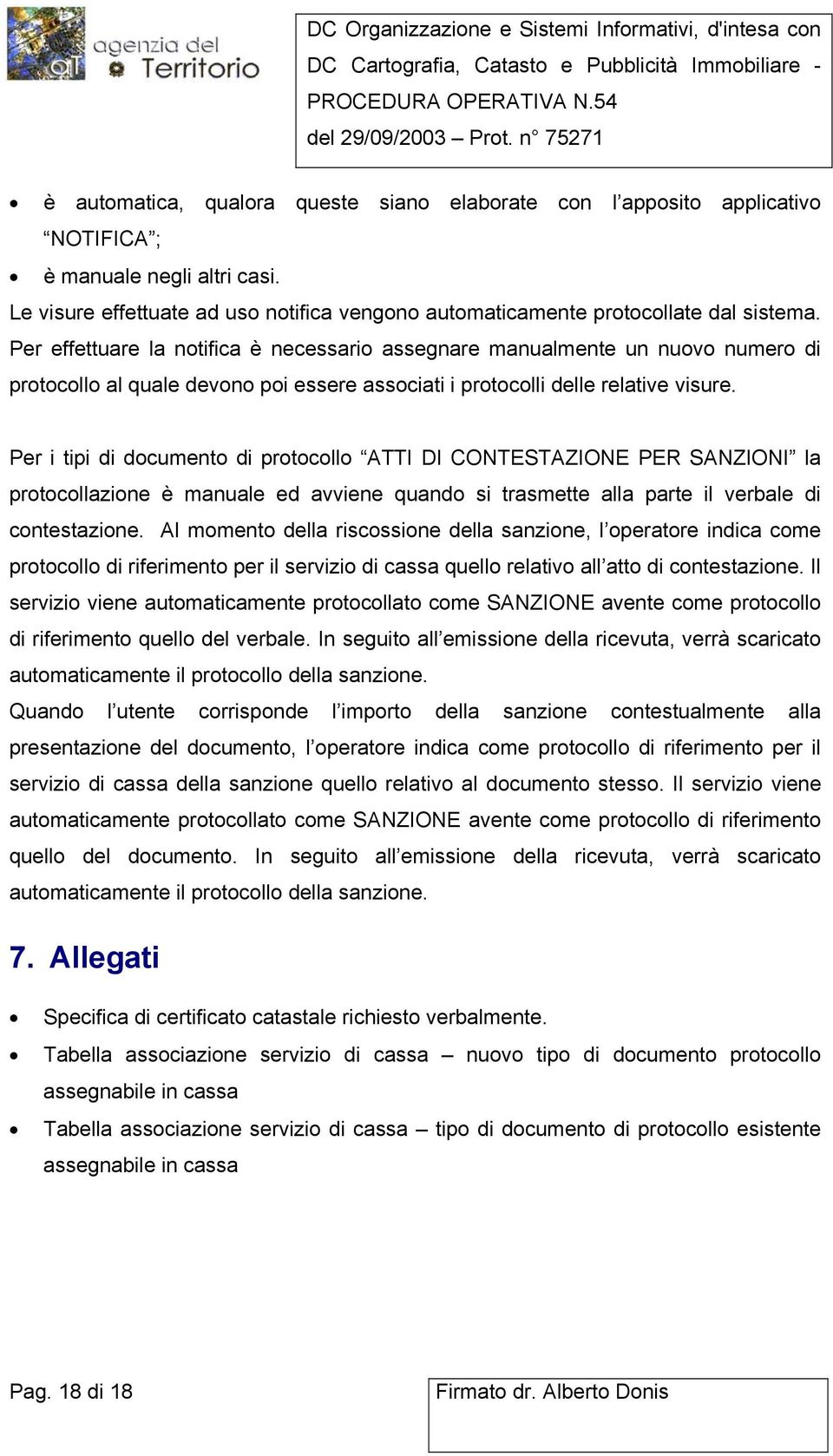 Per i tipi di documento di protocollo ATTI DI CONTESTAZIONE PER SANZIONI la protocollazione è manuale ed avviene quando si trasmette alla parte il verbale di contestazione.