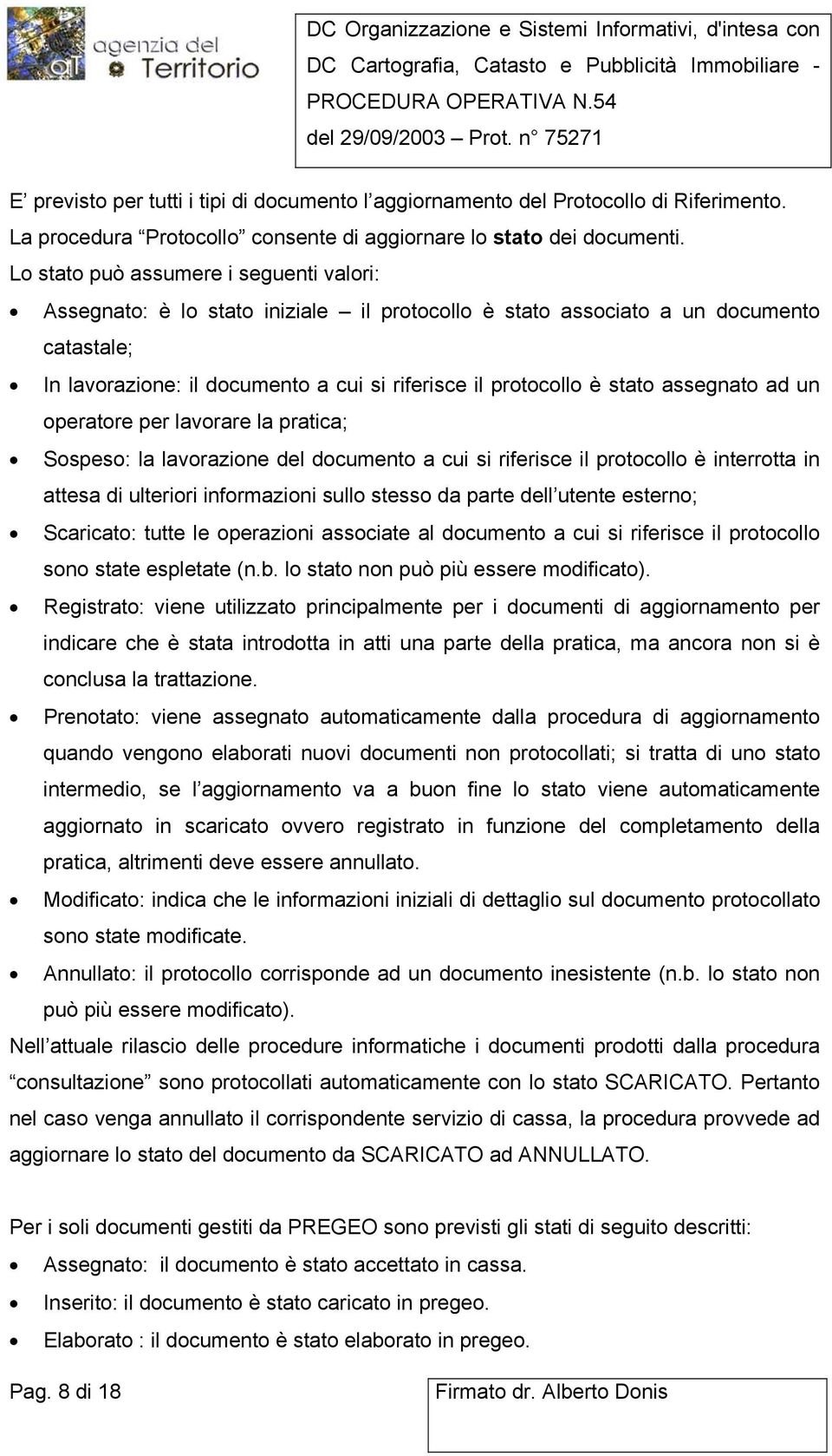 assegnato ad un operatore per lavorare la pratica; Sospeso: la lavorazione del documento a cui si riferisce il protocollo è interrotta in attesa di ulteriori informazioni sullo stesso da parte dell