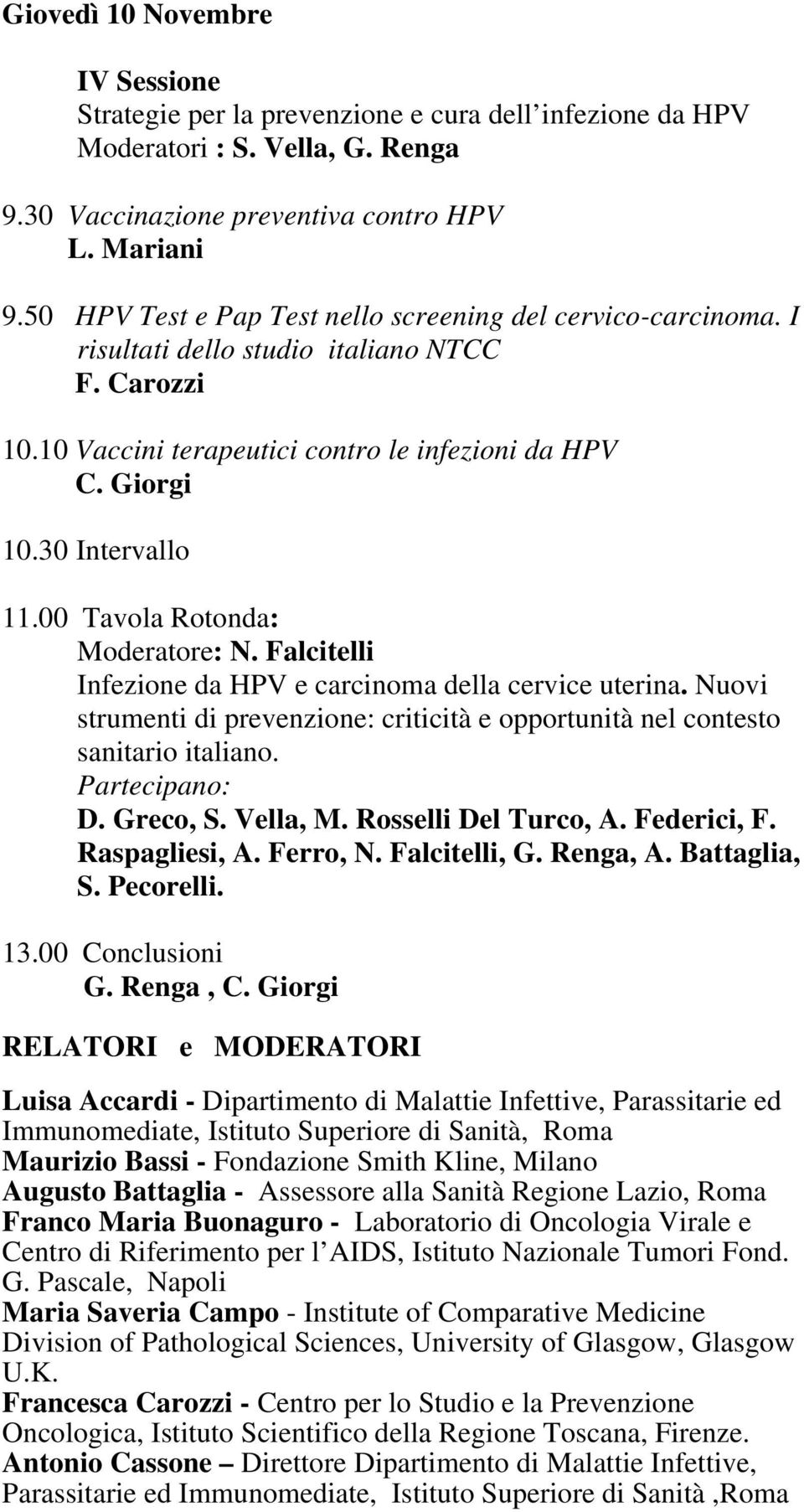 00 Tavola Rotonda: Moderatore: N. Falcitelli Infezione da HPV e carcinoma della cervice uterina. Nuovi strumenti di prevenzione: criticità e opportunità nel contesto sanitario italiano.