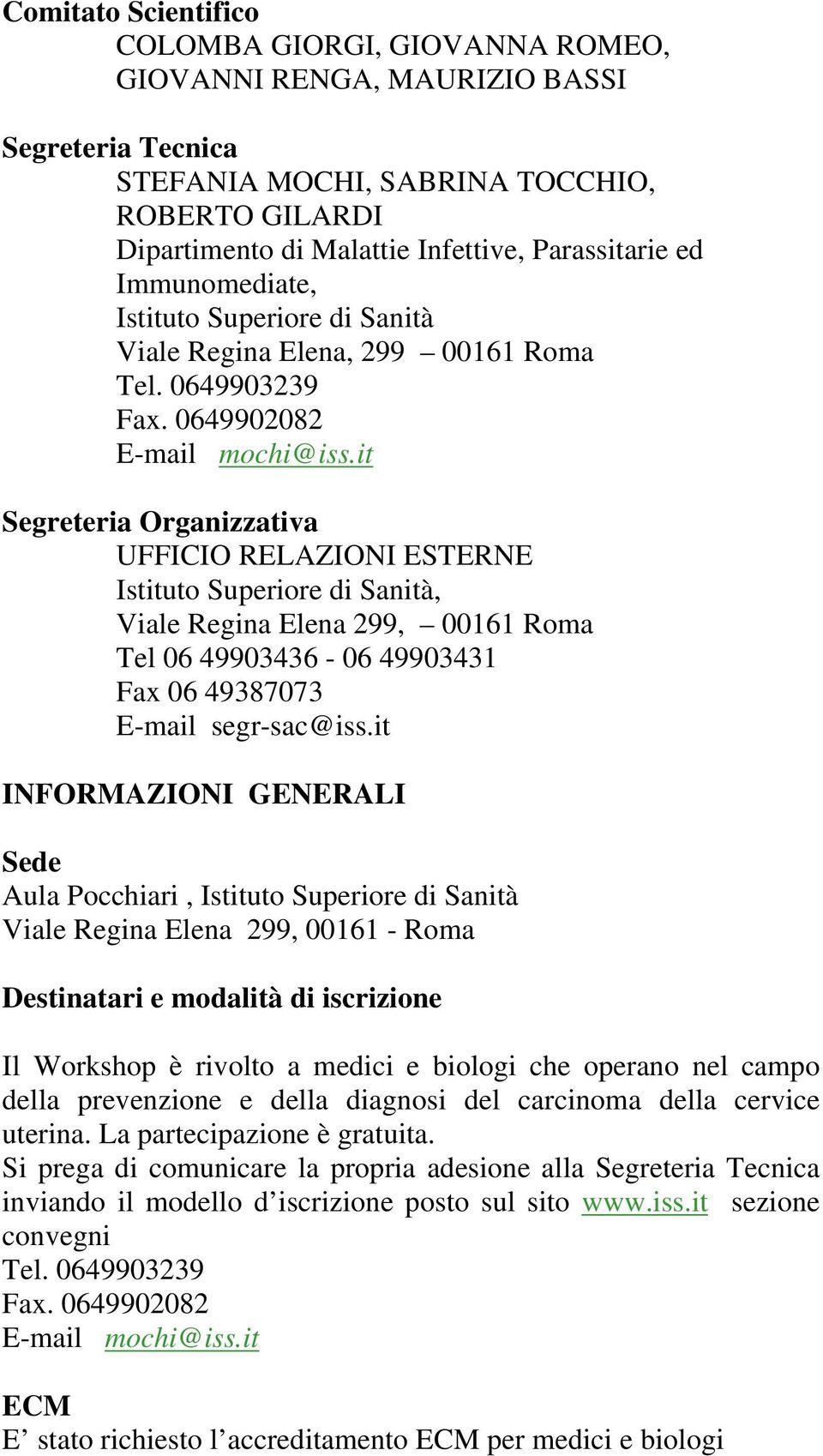 it Segreteria Organizzativa UFFICIO RELAZIONI ESTERNE Istituto Superiore di Sanità, Viale Regina Elena 299, 00161 Roma Tel 06 49903436-06 49903431 Fax 06 49387073 E-mail segr-sac@iss.