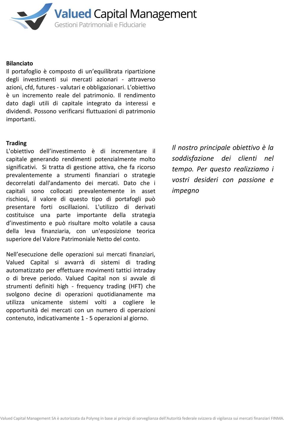 Trading L'obiettivo dell investimento è di incrementare il capitale generando rendimenti potenzialmente molto significativi.