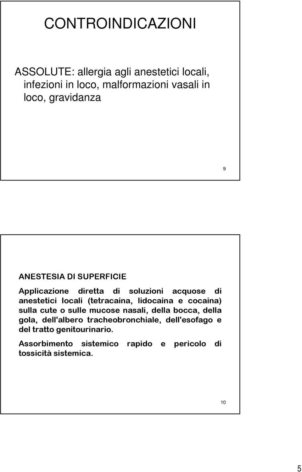 (tetracaina, lidocaina e cocaina) sulla cute o sulle mucose nasali, della bocca, della gola, dell'albero