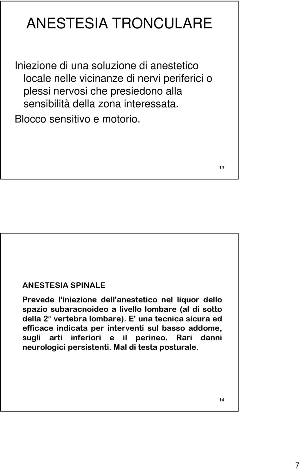 13 ANESTESIA SPINALE Prevede l'iniezione dell'anestetico nel liquor dello spazio subaracnoideo a livello lombare (al di sotto della 2