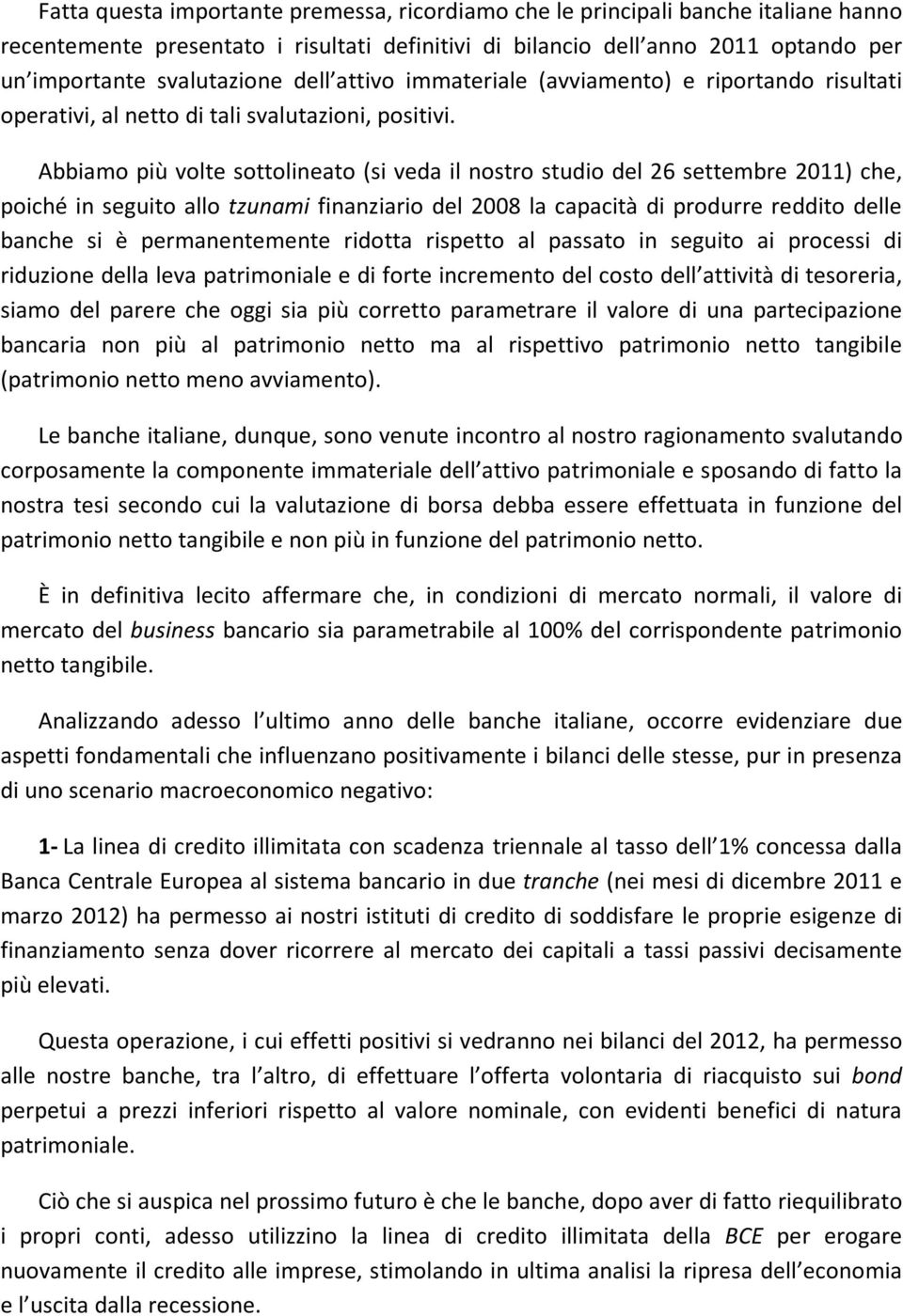 Abbiamo più volte sottolineato (si veda il nostro studio del 26 settembre 2011) che, poiché in seguito allo tzunami finanziario del 2008 la capacità di produrre reddito delle banche si è