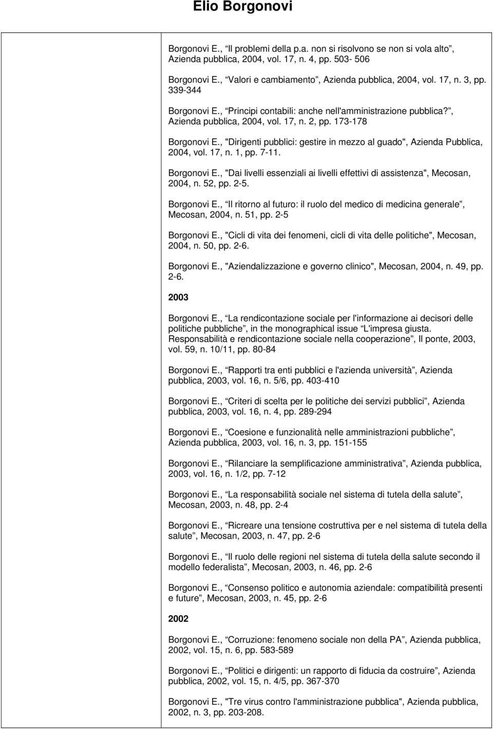 , "Dirigenti pubblici: gestire in mezzo al guado", Azienda Pubblica, 2004, vol. 17, n. 1, pp. 7-11. Borgonovi E., "Dai livelli essenziali ai livelli effettivi di assistenza", Mecosan, 2004, n. 52, pp.