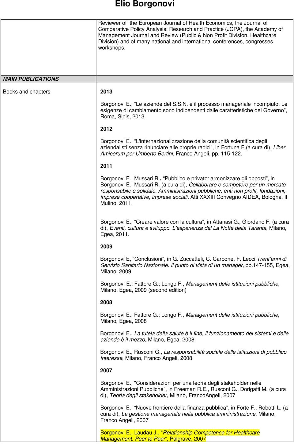 Le esigenze di cambiamento sono indipendenti dalle caratteristiche del Governo, Roma, Sipis, 2013. 2012 Borgonovi E.