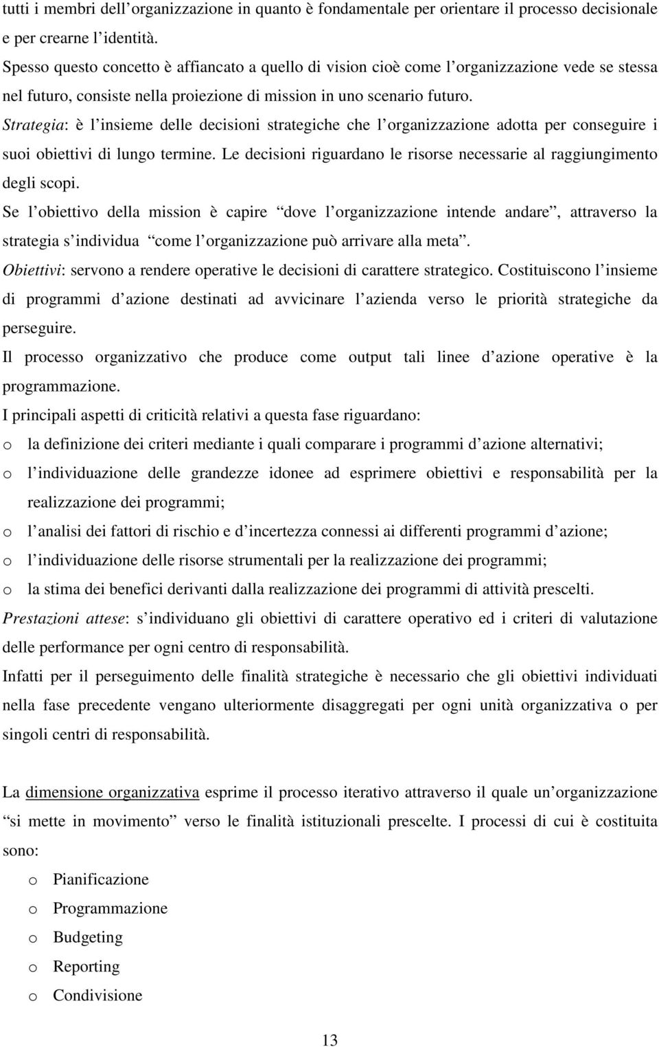 Strategia: è l insieme delle decisioni strategiche che l organizzazione adotta per conseguire i suoi obiettivi di lungo termine.