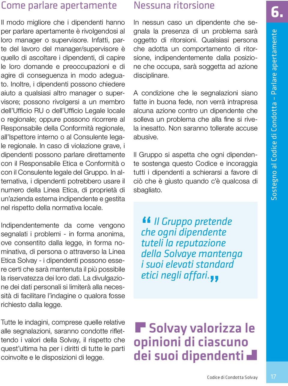 Inoltre, i dipendenti possono chiedere aiuto a qualsiasi altro manager o supervisore; possono rivolgersi a un membro dell Ufficio RU o dell Ufficio Legale locale o regionale; oppure possono ricorrere