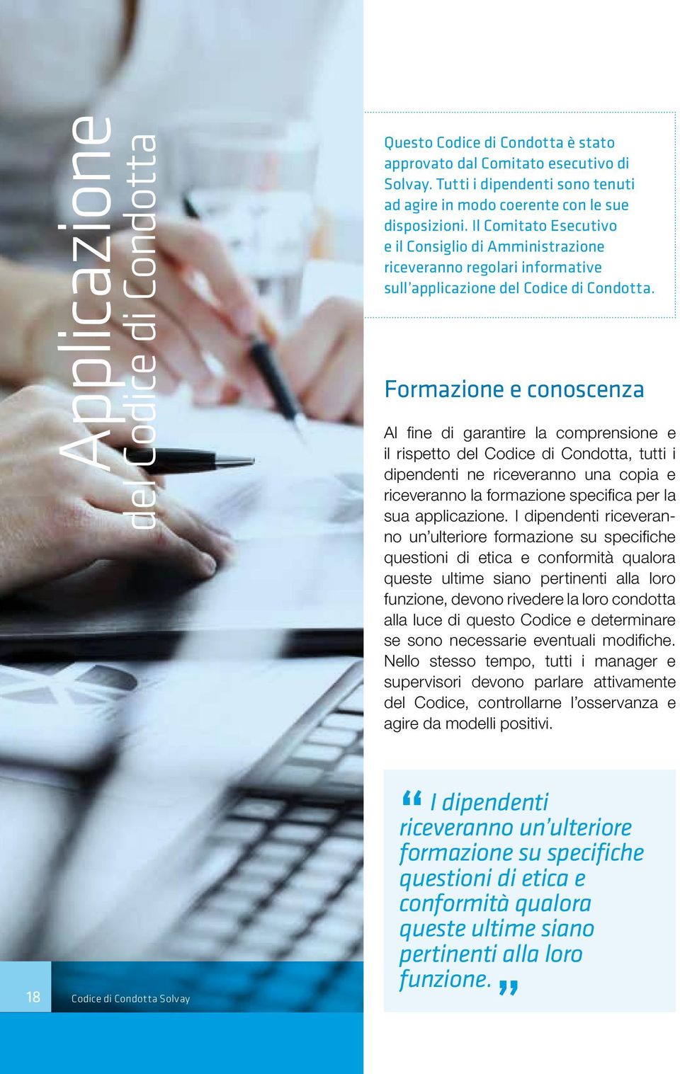 Formazione e conoscenza Al fine di garantire la comprensione e il rispetto del Codice di Condotta, tutti i dipendenti ne riceveranno una copia e riceveranno la formazione specifica per la sua