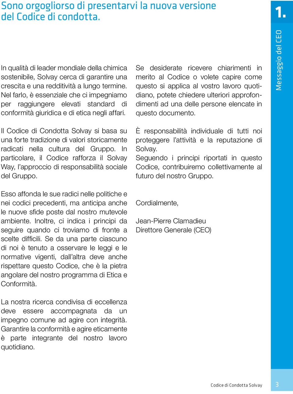 Nel farlo, è essenziale che ci impegniamo per raggiungere elevati standard di conformità giuridica e di etica negli affari.