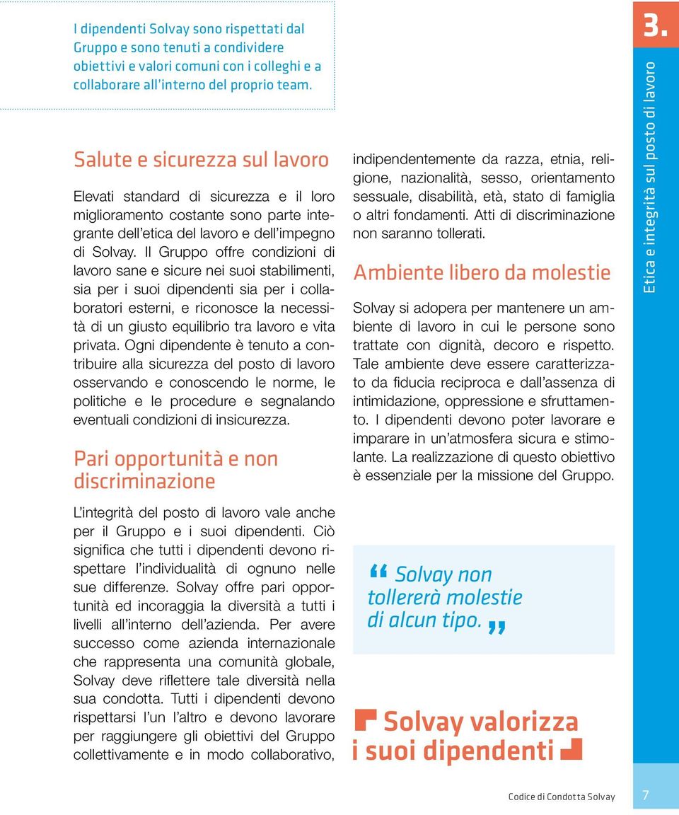 Il Gruppo offre condizioni di lavoro sane e sicure nei suoi stabilimenti, sia per i suoi dipendenti sia per i collaboratori esterni, e riconosce la necessità di un giusto equilibrio tra lavoro e vita