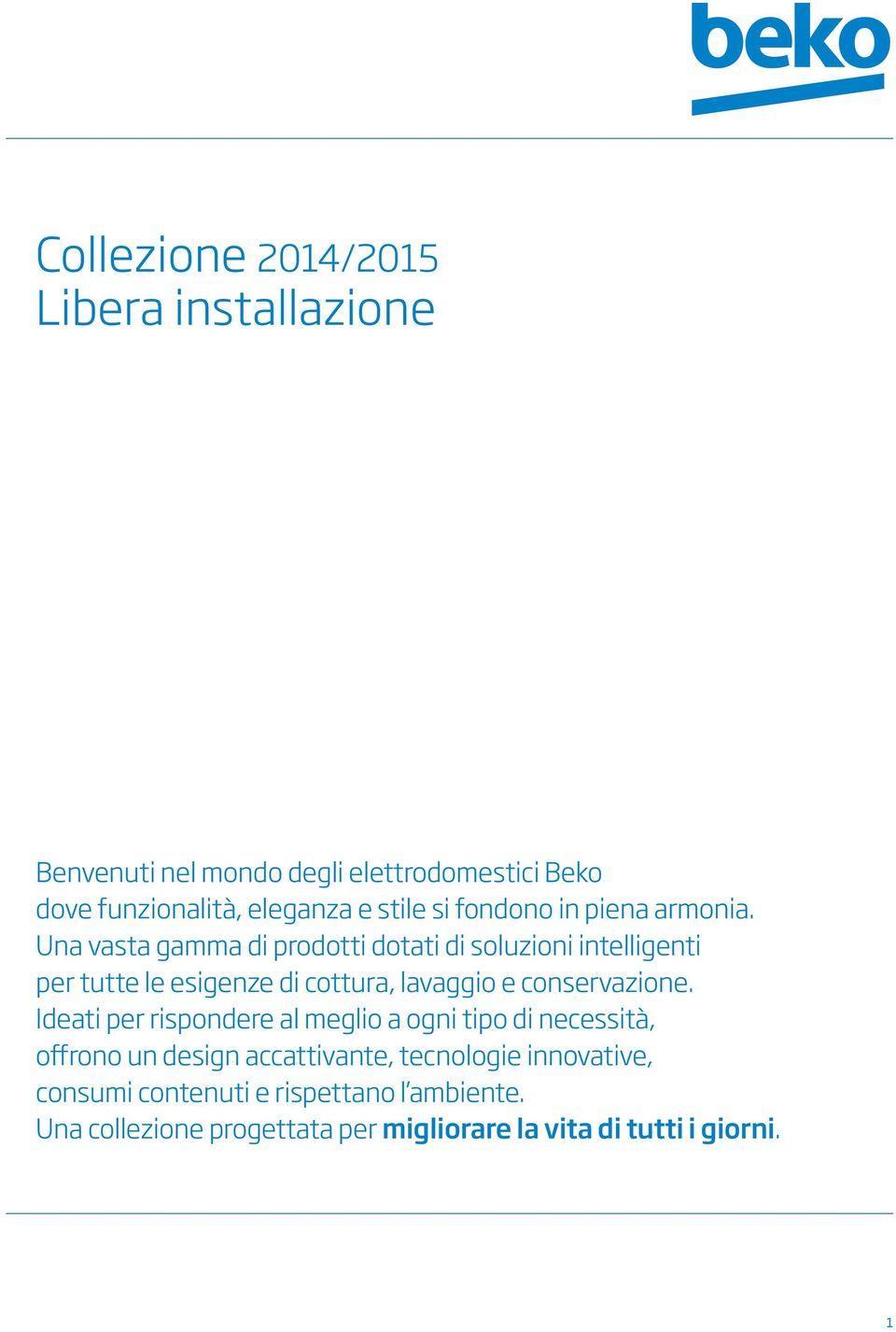 Una vasta gamma di prodotti dotati di soluzioni intelligenti per tutte le esigenze di cottura, lavaggio e conservazione.