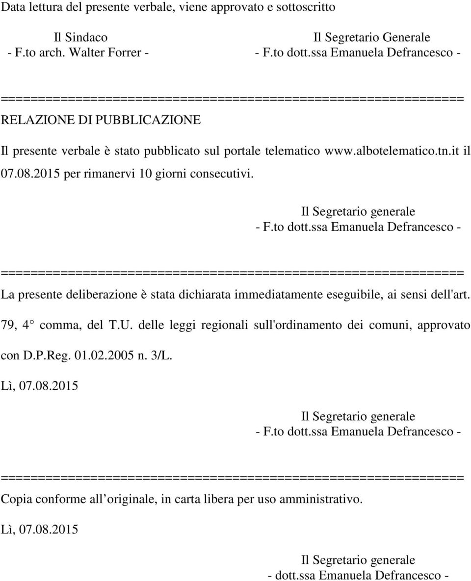 2015 per rimanervi 10 giorni consecutivi. - F.to dott.ssa Emanuela Defrancesco - La presente deliberazione è stata dichiarata immediatamente eseguibile, ai sensi dell'art.