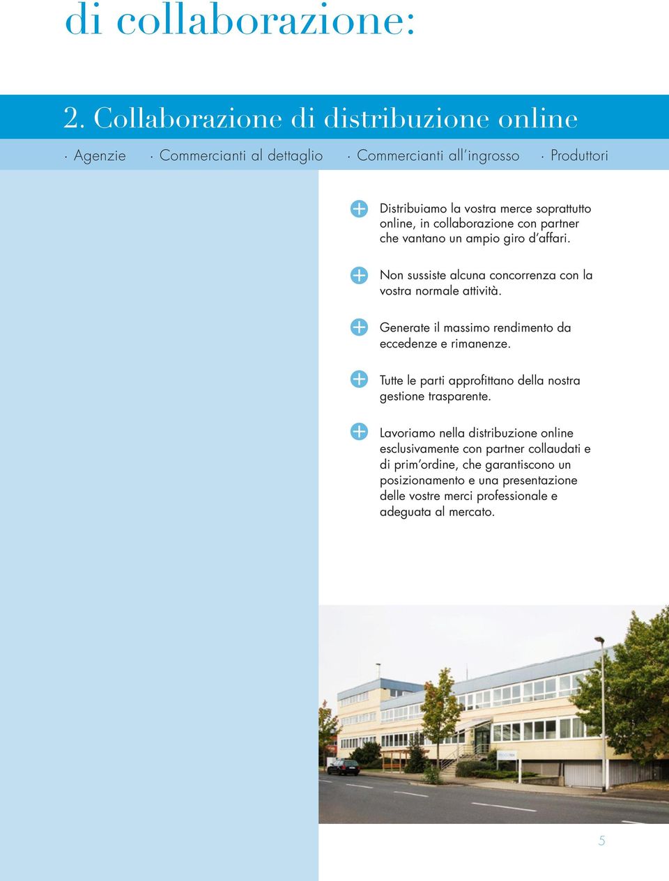 in collaborazione con partner che vantano un ampio giro d affari. Non sussiste alcuna concorrenza con la vostra normale attività.