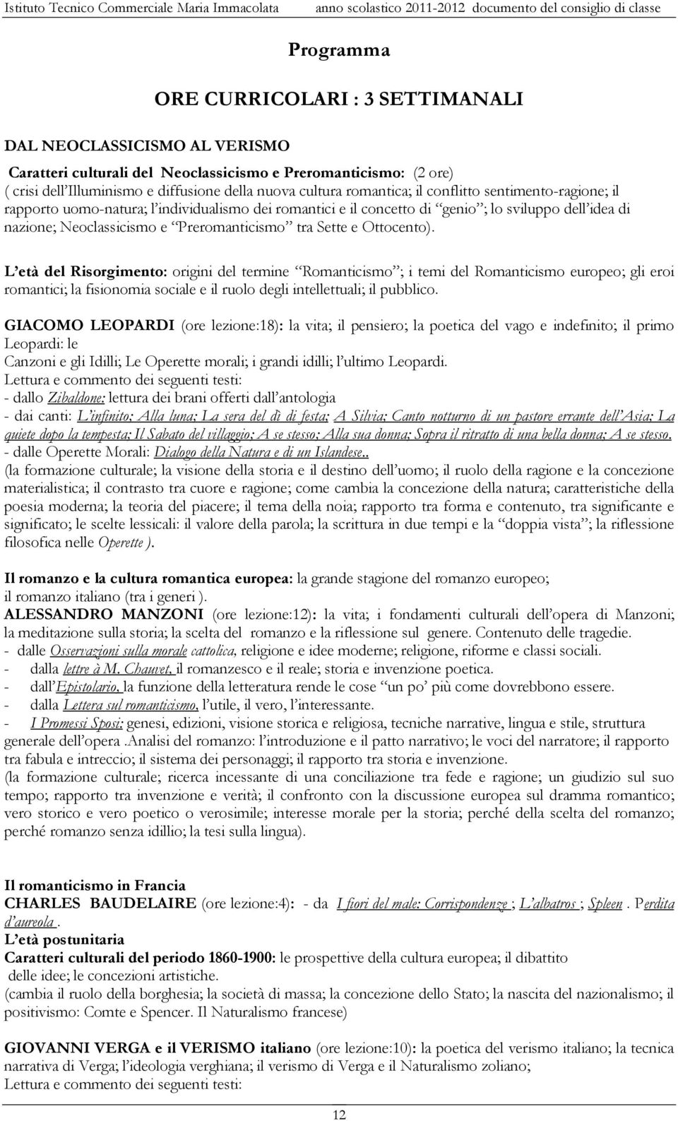 Sette e Ottocento). L età del Risorgimento: origini del termine Romanticismo ; i temi del Romanticismo europeo; gli eroi romantici; la fisionomia sociale e il ruolo degli intellettuali; il pubblico.