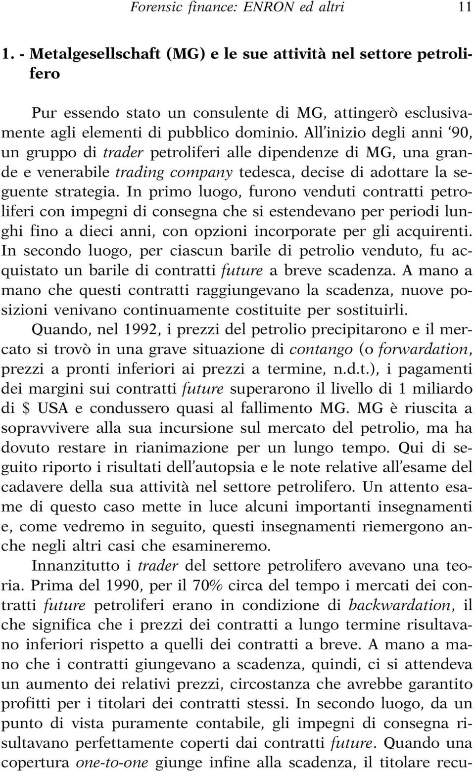 All inizio degli anni 90, un gruppo di trader petroliferi alle dipendenze di MG, una grande e venerabile trading company tedesca, decise di adottare la seguente strategia.