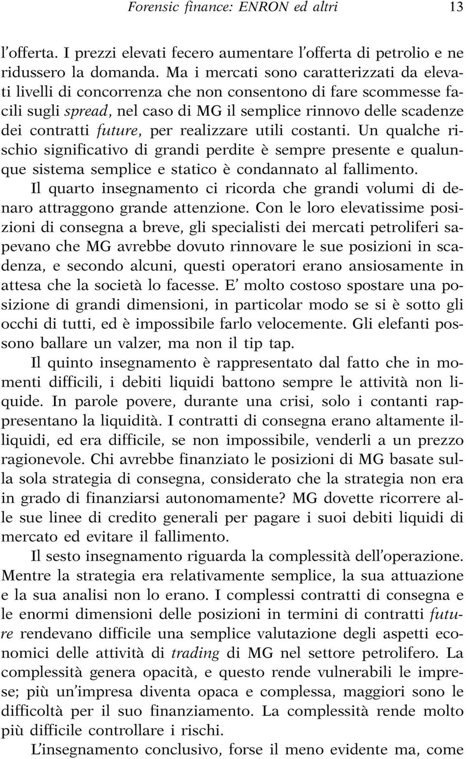 per realizzare utili costanti. Un qualche rischio significativo di grandi perdite è sempre presente e qualunque sistema semplice e statico è condannato al fallimento.