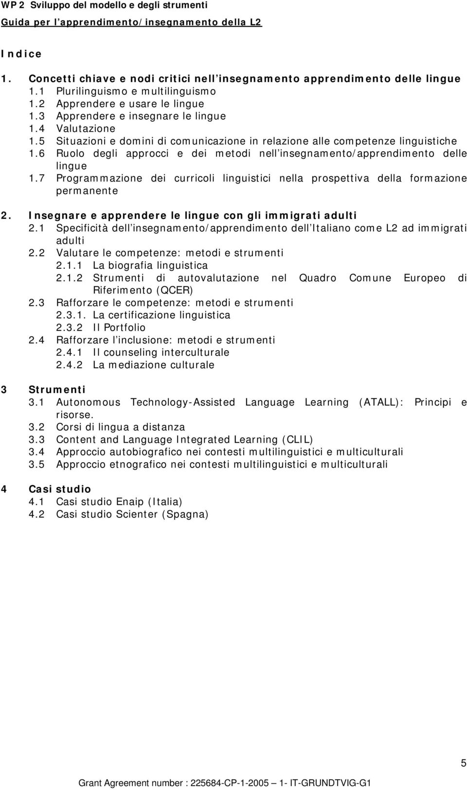 7 Programmazione dei curricoli linguistici nella prospettiva della formazione permanente 2. Insegnare e apprendere le lingue con gli immigrati adulti 2.