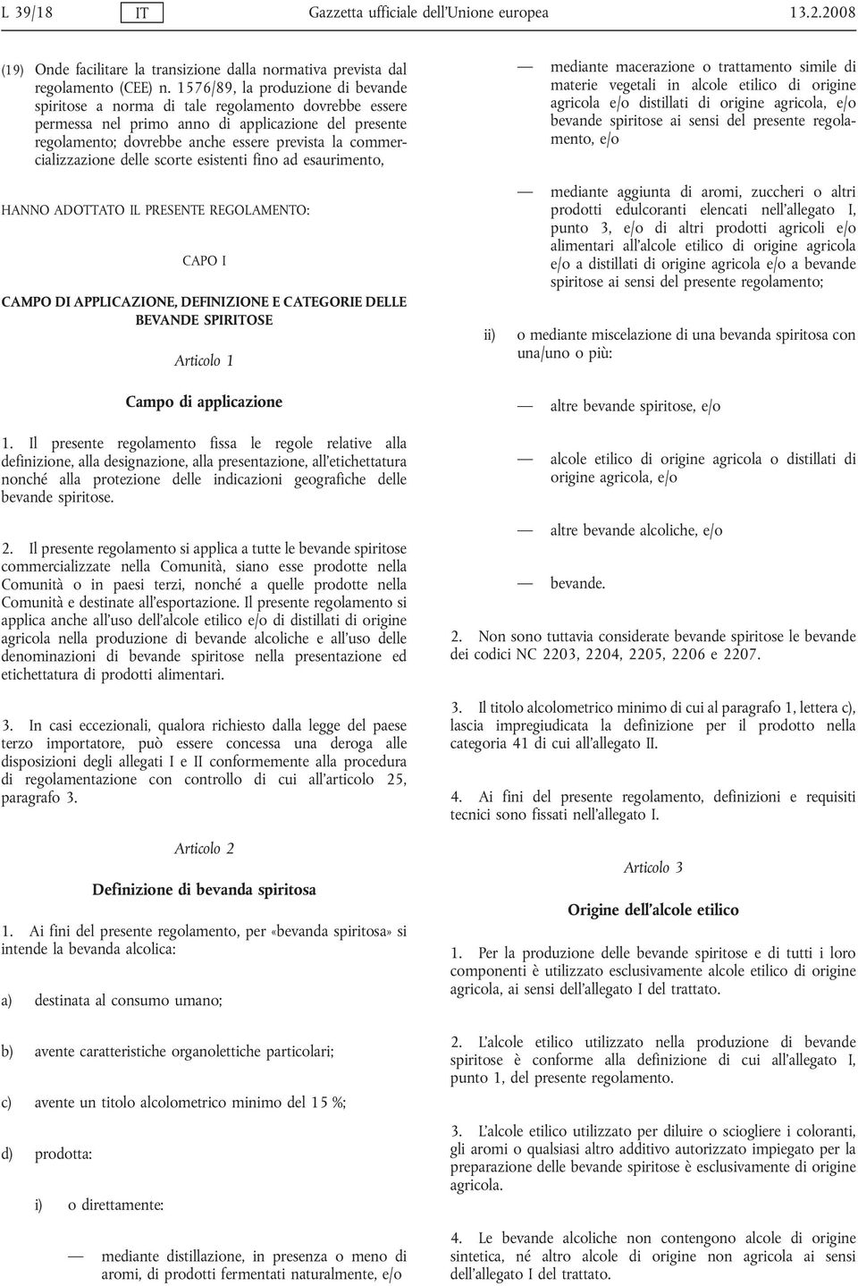 commercializzazione delle scorte esistenti fino ad esaurimento, HANNO ADOTTATO IL PRESENTE REGOLAMENTO: CAPO I CAMPO DI APPLICAZIONE, DEFINIZIONE E CATEGORIE DELLE BEVANDE SPIRITOSE Articolo 1 Campo