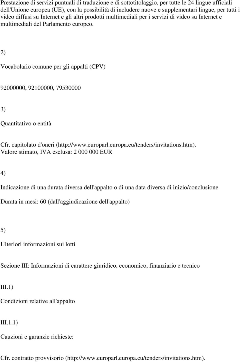 2) Vocabolario comune per gli appalti (CPV) 92000000, 92100000, 79530000 3) Quantitativo o entità Cfr. capitolato d'oneri (http://www.europarl.europa.eu/tenders/invitations.htm).