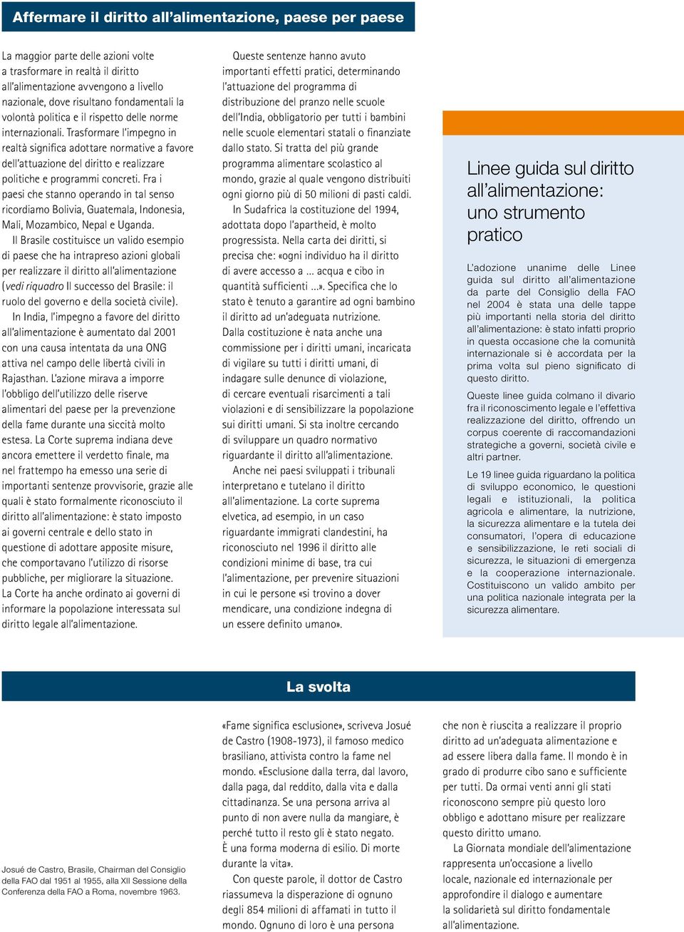 Trasformare l impegno in realtà significa adottare normative a favore dell attuazione del diritto e realizzare politiche e programmi concreti.