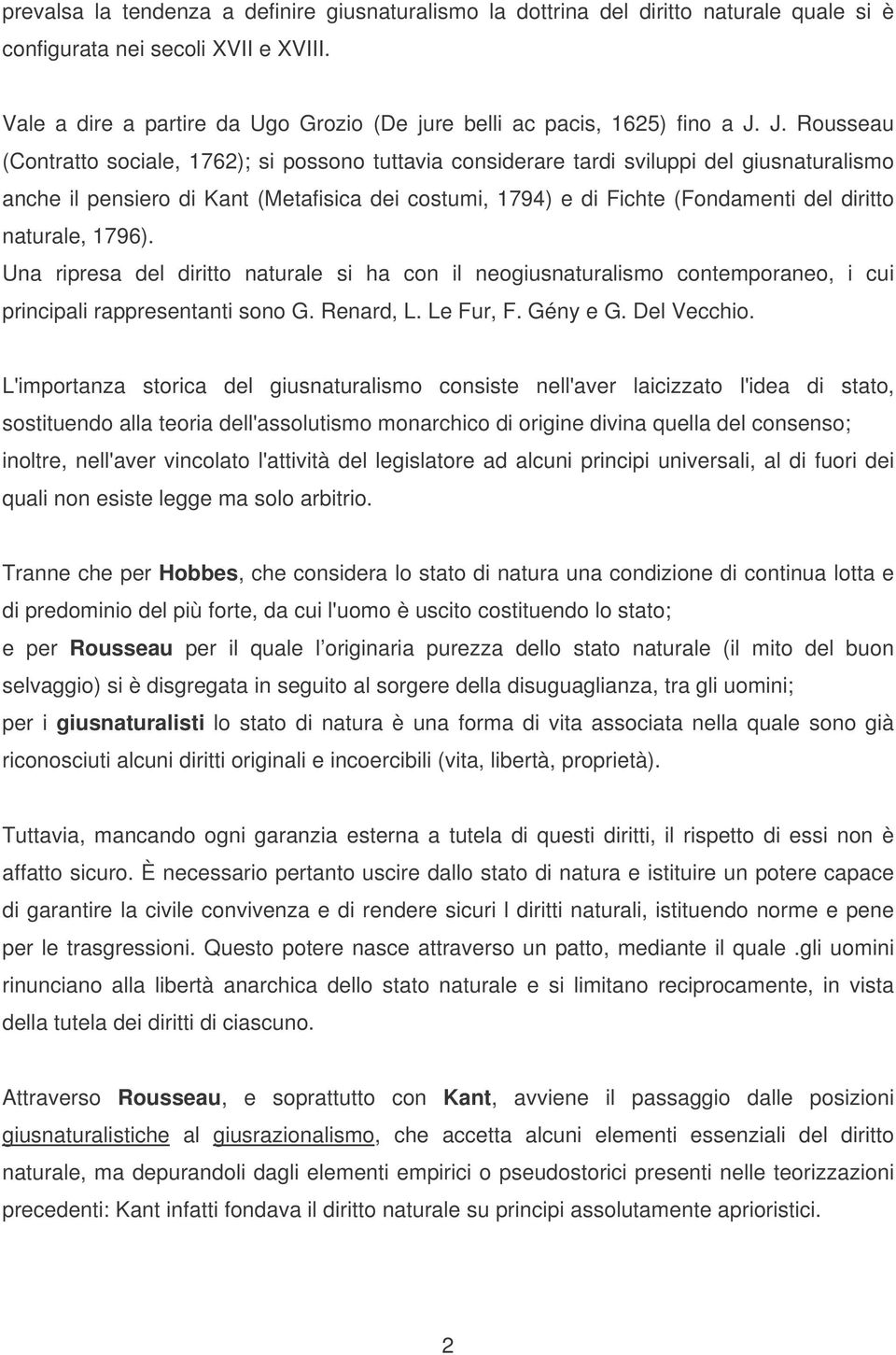 J. Rousseau (Contratto sociale, 1762); si possono tuttavia considerare tardi sviluppi del giusnaturalismo anche il pensiero di Kant (Metafisica dei costumi, 1794) e di Fichte (Fondamenti del diritto