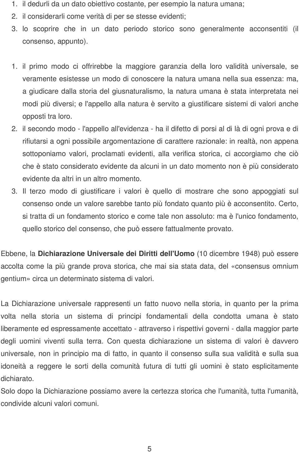 il primo modo ci offrirebbe la maggiore garanzia della loro validità universale, se veramente esistesse un modo di conoscere la natura umana nella sua essenza: ma, a giudicare dalla storia del