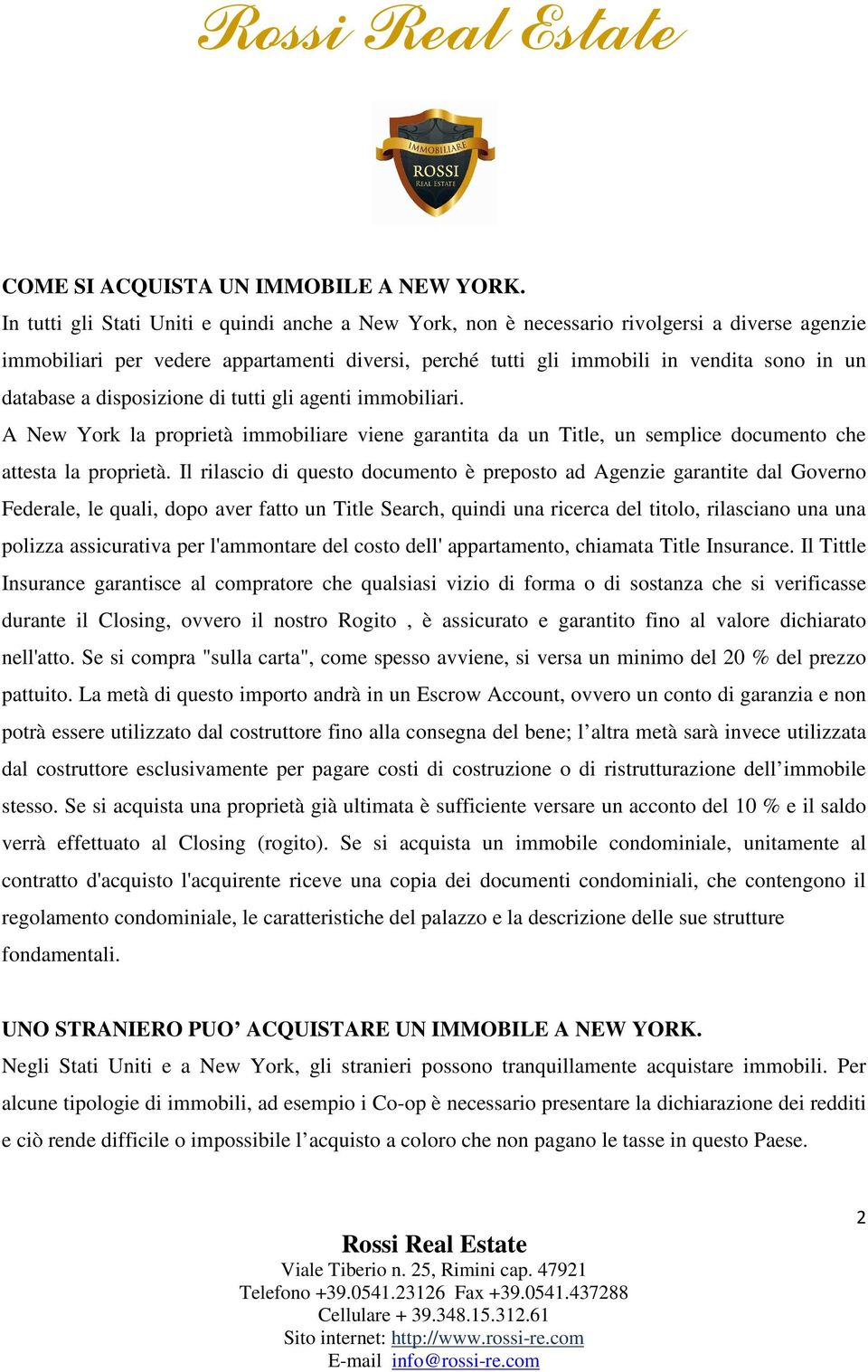 a disposizione di tutti gli agenti immobiliari. A New York la proprietà immobiliare viene garantita da un Title, un semplice documento che attesta la proprietà.