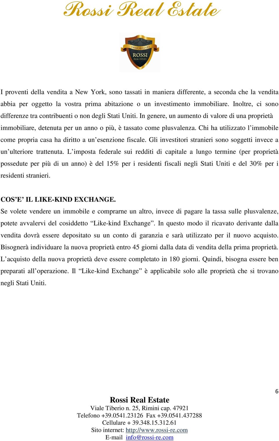 Chi ha utilizzato l immobile come propria casa ha diritto a un esenzione fiscale. Gli investitori stranieri sono soggetti invece a un ulteriore trattenuta.