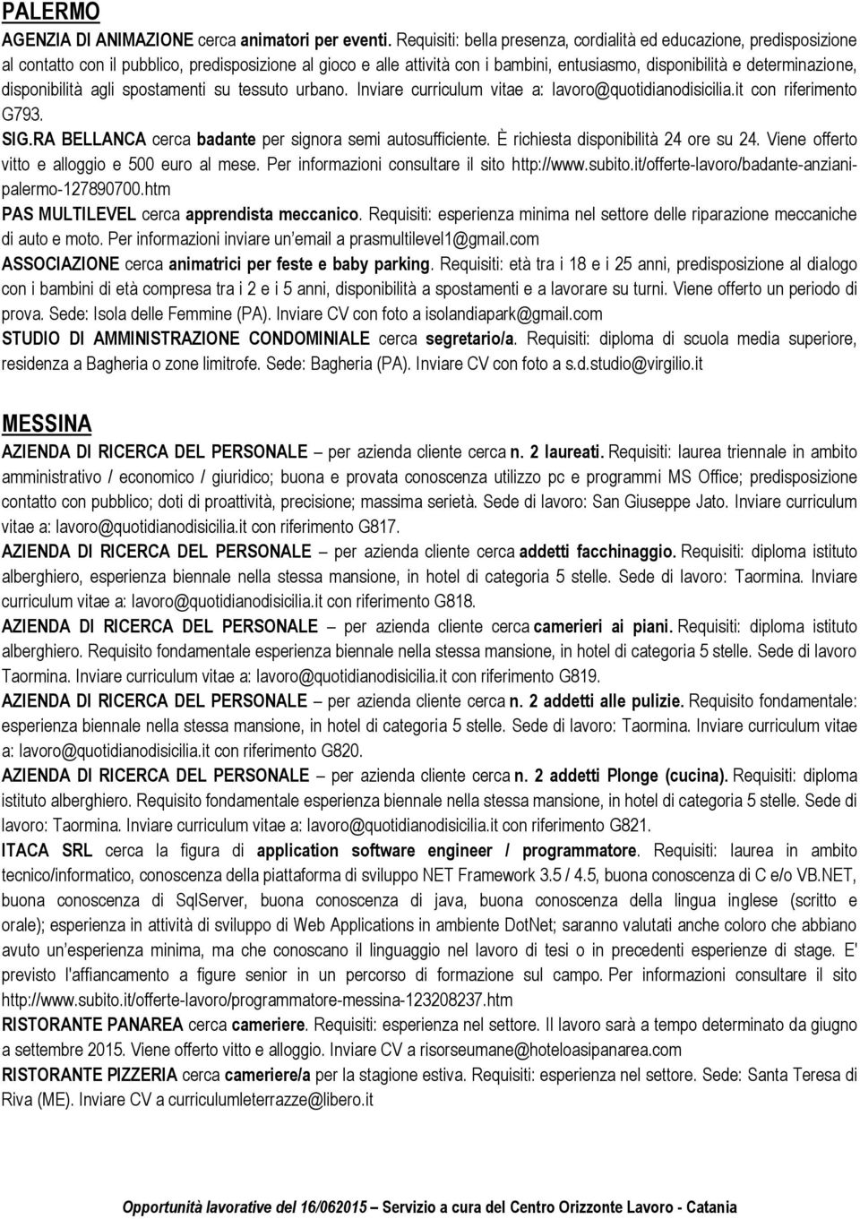 disponibilità agli spostamenti su tessuto urbano. Inviare curriculum vitae a: lavoro@quotidianodisicilia.it con riferimento G793. SIG.RA BELLANCA cerca badante per signora semi autosufficiente.