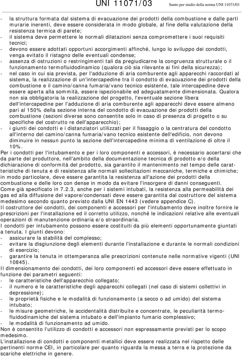 condotti, venga evitato il ristagno delle eventuali condense; - assenza di ostruzioni o restringimenti tali da pregiudicarne la congruenza strutturale o il funzionamento termofluidodinamico (qualora