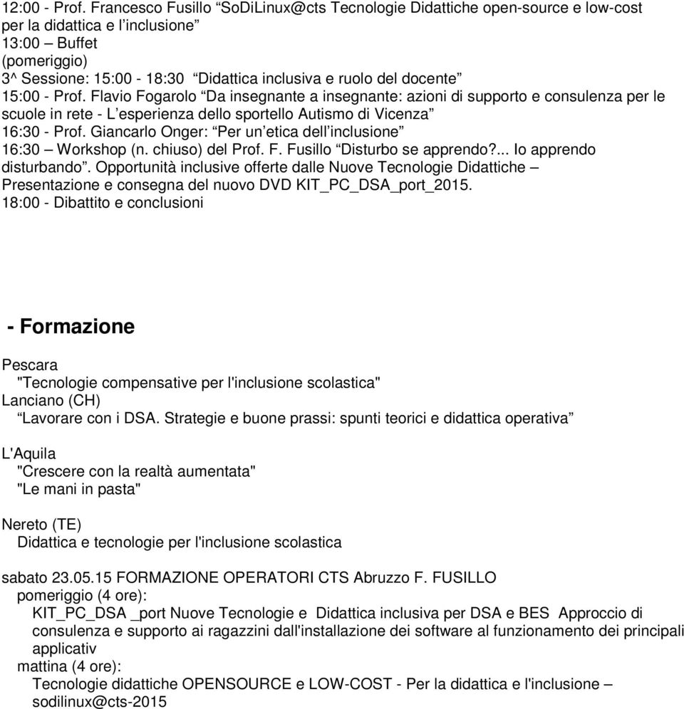 15:00 - Prof. Flavio Fogarolo Da insegnante a insegnante: azioni di supporto e consulenza per le scuole in rete - L esperienza dello sportello Autismo di Vicenza 16:30 - Prof.