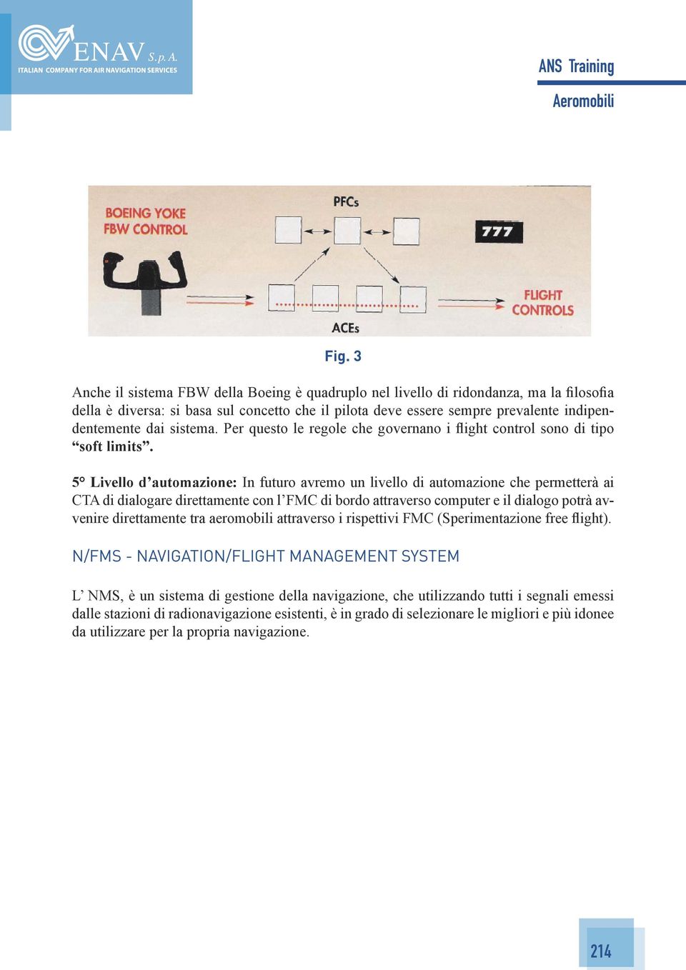 5 Livello d automazione: In futuro avremo un livello di automazione che permetterà ai CTA di dialogare direttamente con l FMC di bordo attraverso computer e il dialogo potrà avvenire direttamente tra