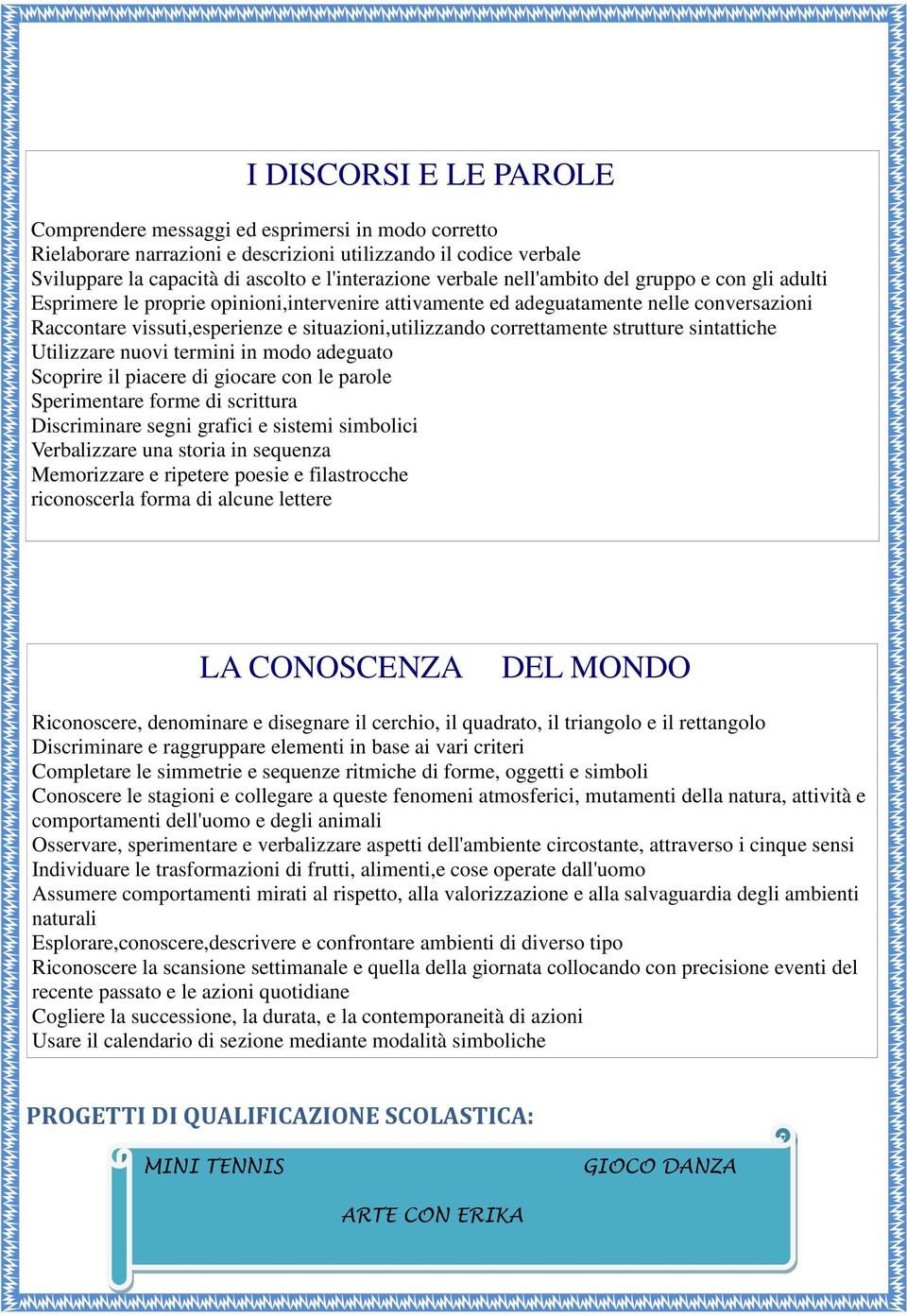 strutture sintattiche Utilizzare nuovi termini in modo adeguato Scoprire il piacere di giocare con le parole Sperimentare forme di scrittura Discriminare segni grafici e sistemi simbolici