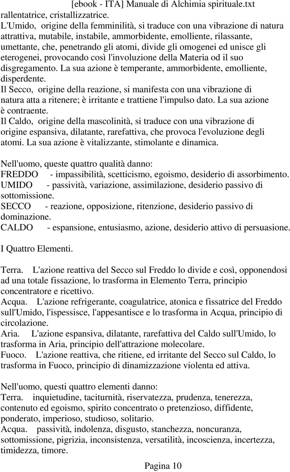 omogenei ed unisce gli eterogenei, provocando così l'involuzione della Materia od il suo disgregamento. La sua azione è temperante, ammorbidente, emolliente, disperdente.